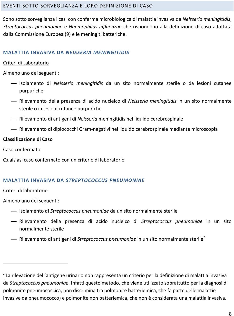 MALATTIA INVASIVA DA NEISSERIA MENINGITIDIS Criteri di Laboratorio Almeno uno dei seguenti: Isolamento di Neisseria meningitidis da un sito normalmente sterile o da lesioni cutanee purpuriche