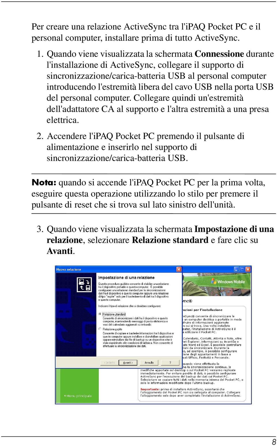 libera del cavo USB nella porta USB del personal computer. Collegare quindi un'estremità dell'adattatore CA al supporto e l'altra estremità a una presa elettrica. 2.