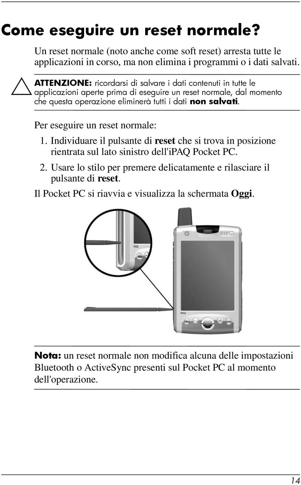 Per eseguire un reset normale: 1. Individuare il pulsante di reset che si trova in posizione rientrata sul lato sinistro dell'ipaq Pocket PC. 2.