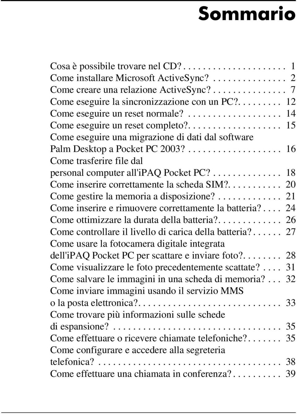 ................... 15 Come eseguire una migrazione di dati dal software Palm Desktop a Pocket PC 2003?................... 16 Come trasferire file dal personal computer all'ipaq Pocket PC?