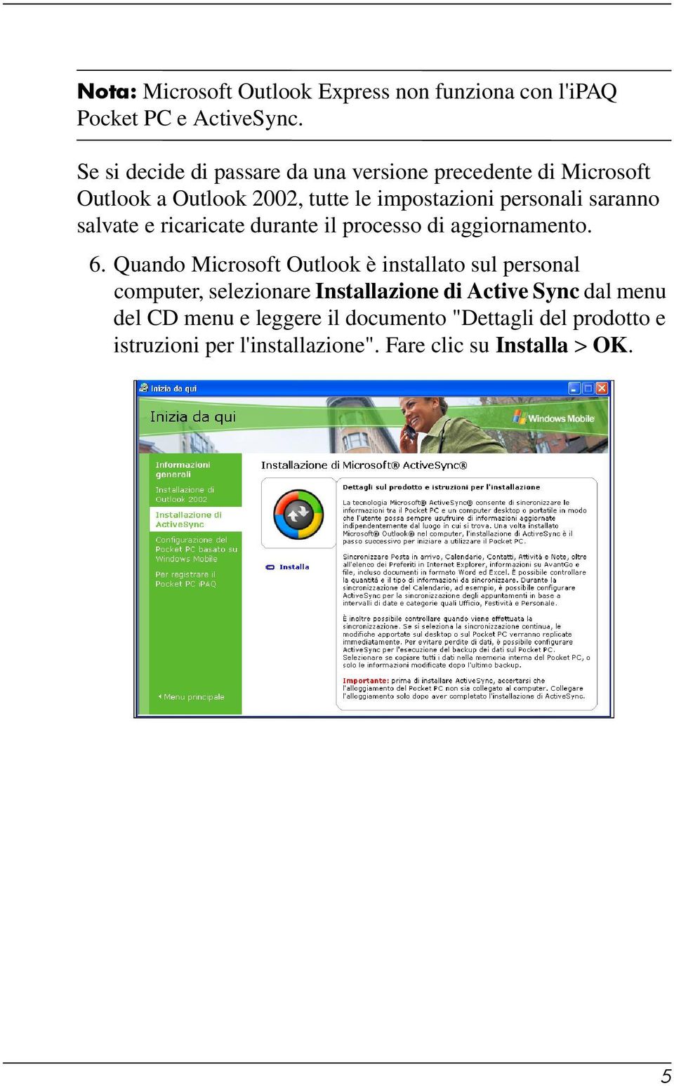 saranno salvate e ricaricate durante il processo di aggiornamento. 6.