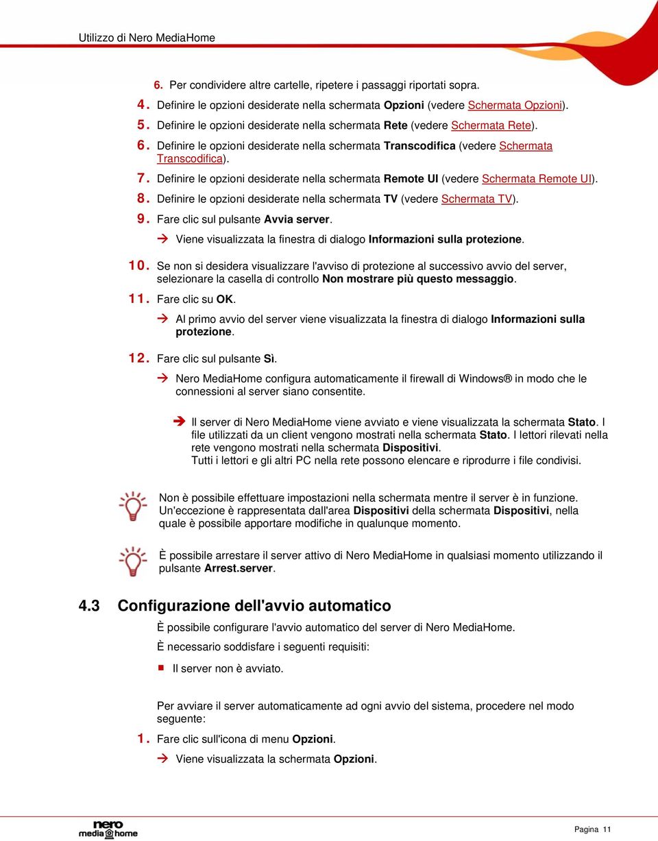 Definire le opzioni desiderate nella schermata Remote UI (vedere Schermata Remote UI). 8. Definire le opzioni desiderate nella schermata TV (vedere Schermata TV). 9. 10.