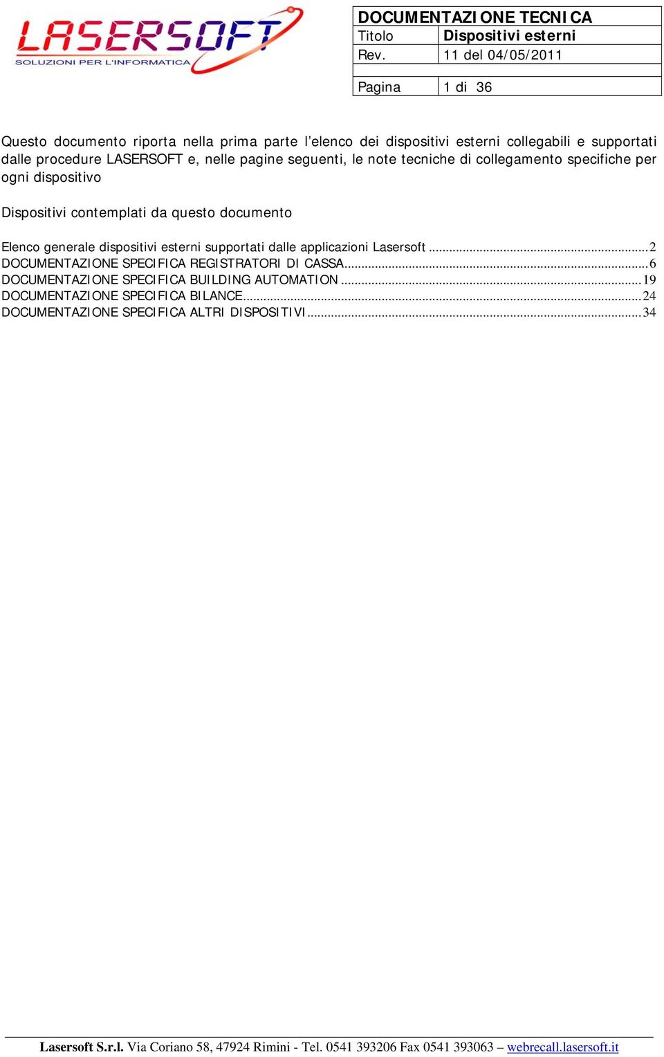 documento Elenco generale dispositivi esterni supportati dalle applicazioni Lasersoft...2 DOCUMENTAZIONE SPECIFICA REGISTRATORI DI CASSA.