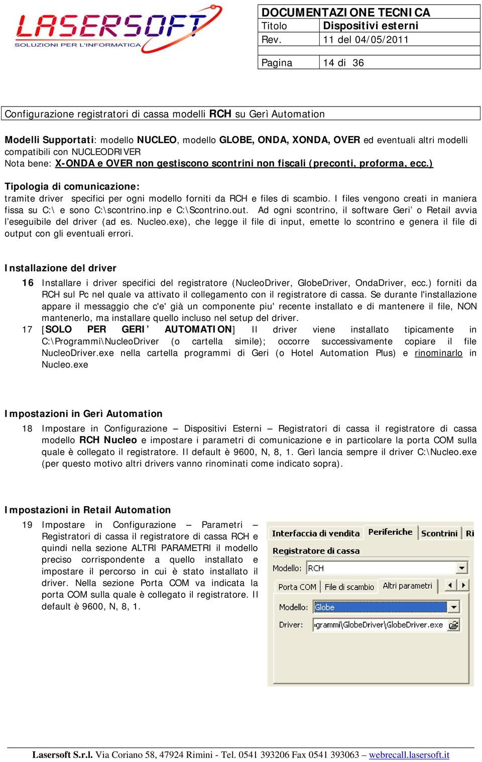 ) Tipologia di comunicazione: tramite driver specifici per ogni modello forniti da RCH e files di scambio. I files vengono creati in maniera fissa su C:\ e sono C:\scontrino.inp e C:\Scontrino.out.