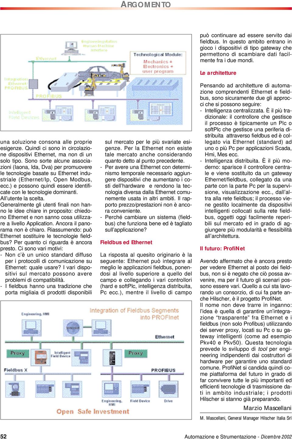 ) e possono quindi essere identificate con le tecnologie dominanti. All utente la scelta.