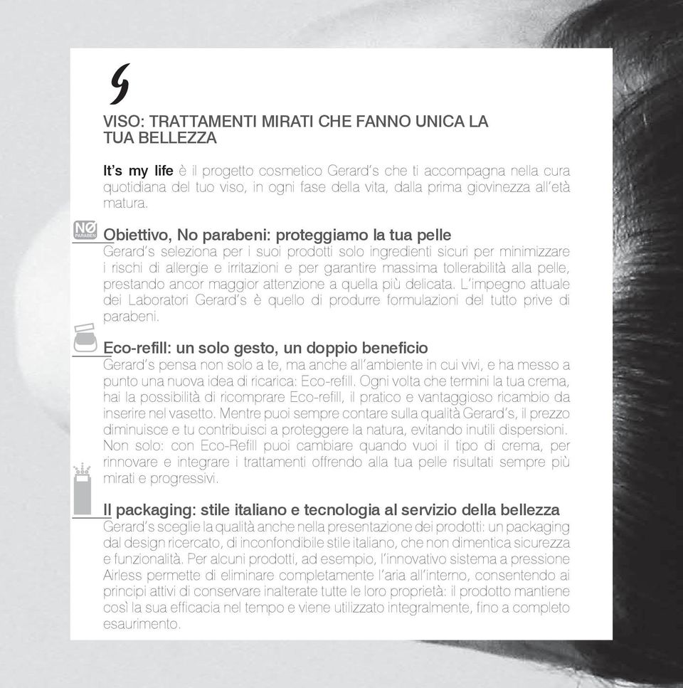 Obiettivo, No parabeni: proteggiamo la tua pelle Gerard s seleziona per i suoi prodotti solo ingredienti sicuri per minimizzare i rischi di allergie e irritazioni e per garantire massima