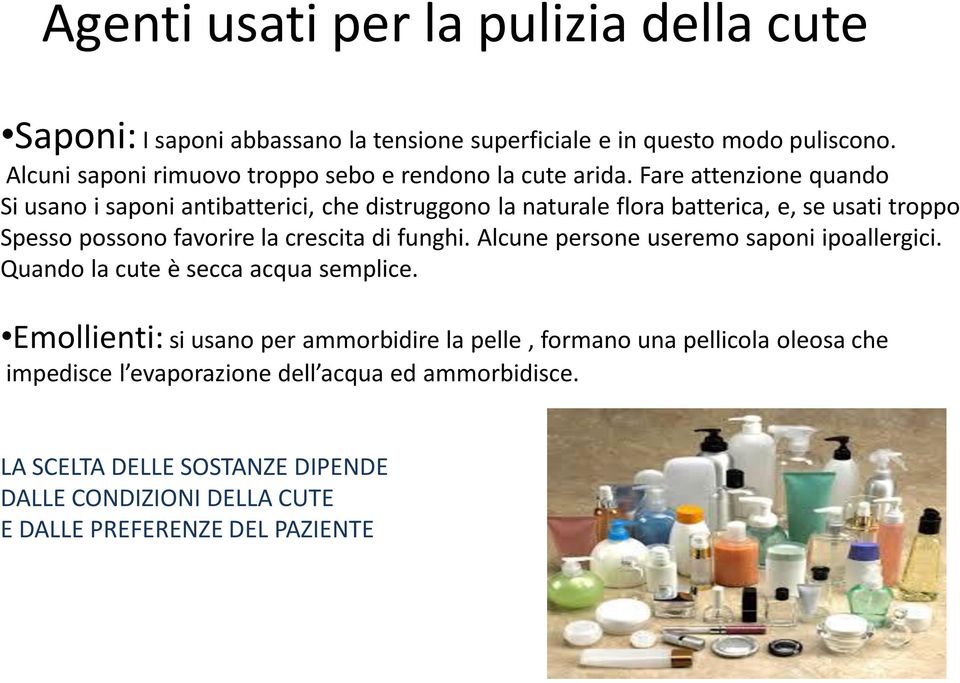 Fare attenzione quando Si usano i saponi antibatterici, che distruggono la naturale flora batterica, e, se usati troppo Spesso possono favorire la crescita di