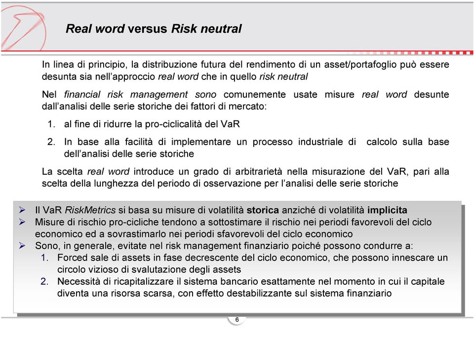 In base alla facilità di implementare un processo industriale di calcolo sulla base dell analisi delle serie storiche La scelta real word introduce un grado di arbitrarietà nella misurazione del VaR,