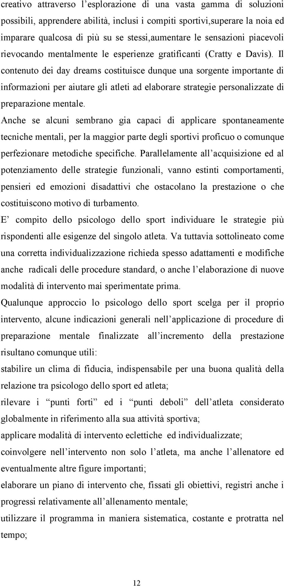 Il contenuto dei day dreams costituisce dunque una sorgente importante di informazioni per aiutare gli atleti ad elaborare strategie personalizzate di preparazione mentale.