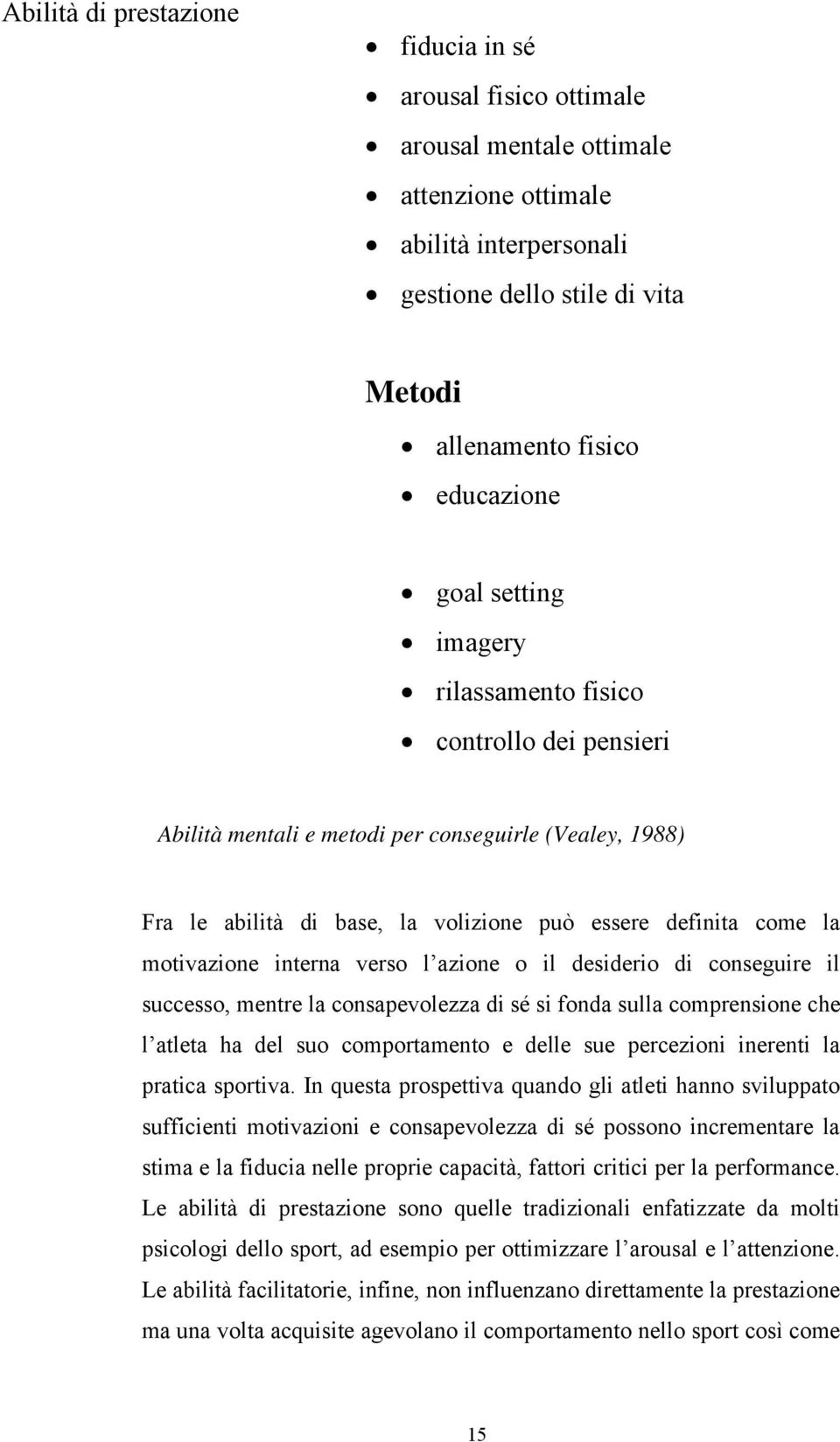 verso l azione o il desiderio di conseguire il successo, mentre la consapevolezza di sé si fonda sulla comprensione che l atleta ha del suo comportamento e delle sue percezioni inerenti la pratica