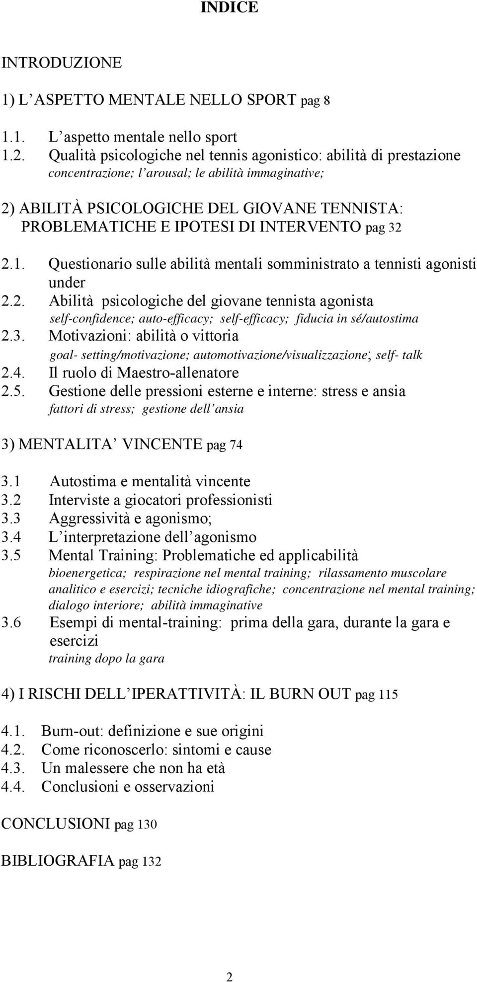 INTERVENTO pag 32 2.1. Questionario sulle abilità mentali somministrato a tennisti agonisti under 2.2. Abilità psicologiche del giovane tennista agonista self-confidence; auto-efficacy; self-efficacy; fiducia in sé/autostima 2.