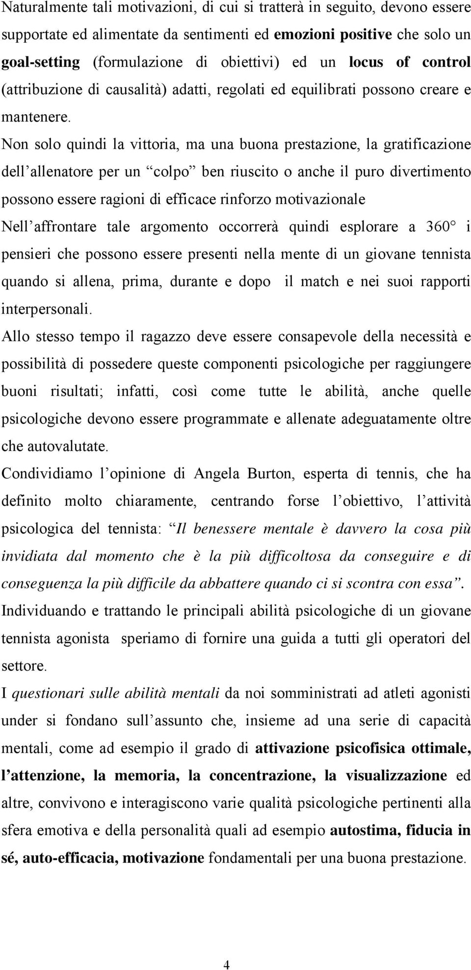 Non solo quindi la vittoria, ma una buona prestazione, la gratificazione dell allenatore per un colpo ben riuscito o anche il puro divertimento possono essere ragioni di efficace rinforzo