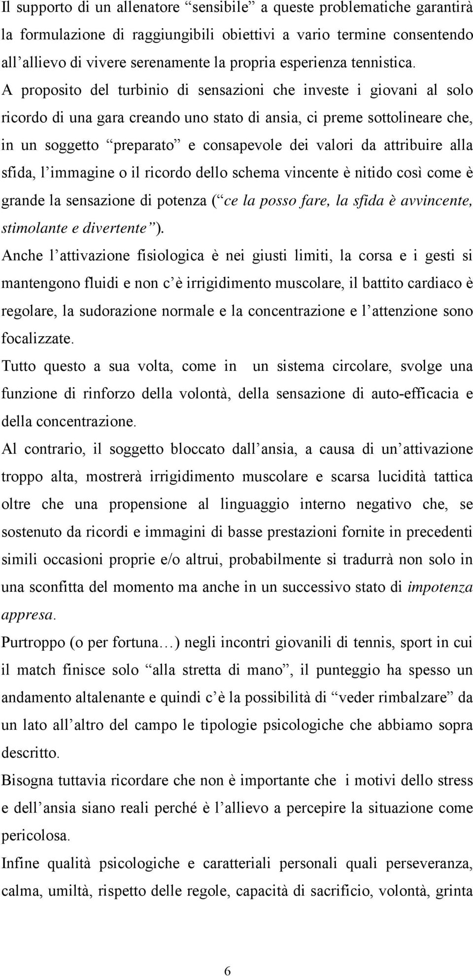 A proposito del turbinio di sensazioni che investe i giovani al solo ricordo di una gara creando uno stato di ansia, ci preme sottolineare che, in un soggetto preparato e consapevole dei valori da