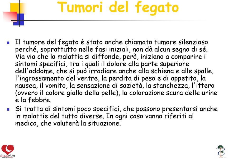 e alle spalle, l'ingrossamento del ventre, la perdita di peso e di appetito, la nausea, il vomito, la sensazione di sazietà, la stanchezza, l'ittero (ovvero il colore giallo della