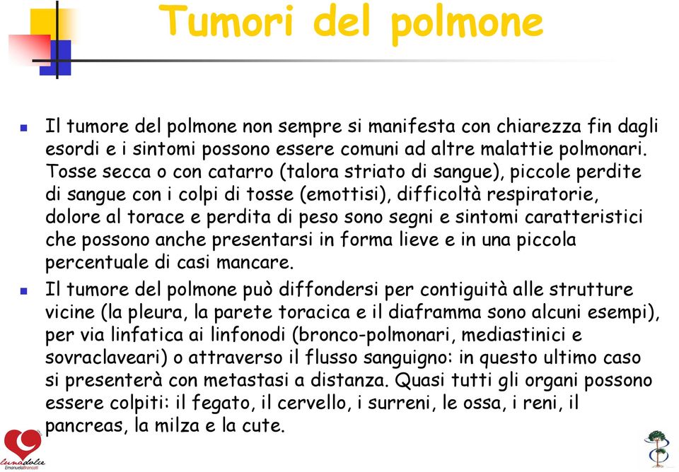 caratteristici che possono anche presentarsi in forma lieve e in una piccola percentuale di casi mancare.