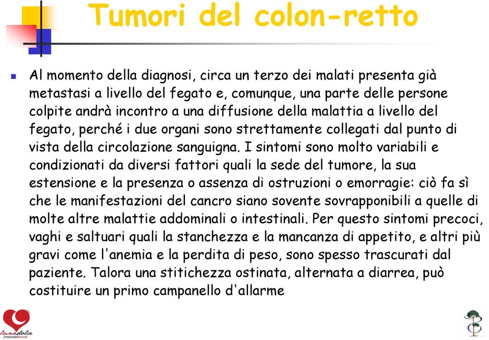 I sintomi sono molto variabili e condizionati da diversi fattori quali la sede del tumore, la sua estensione e la presenza o assenza di ostruzioni o emorragie: ciò fa sì che le manifestazioni del