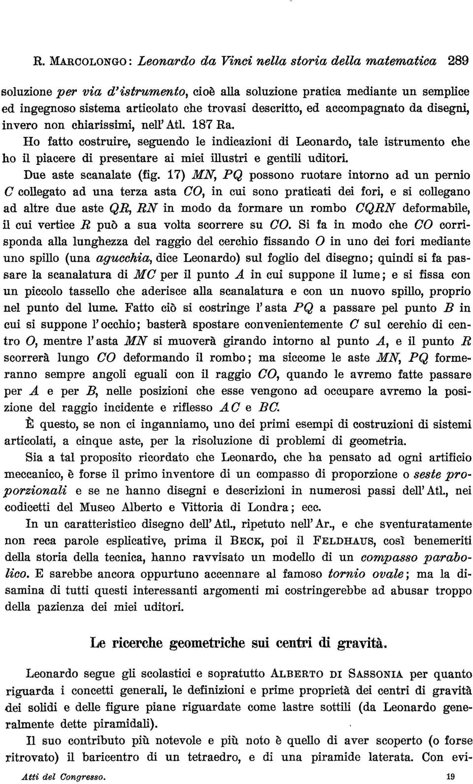 Ho fatto costruire, seguendo le indicazioni di Leonardo, tale istrumento che ho ü piacere di presentare ai miei Ulustri e gentili uditori. Due aste scanalate (fig.