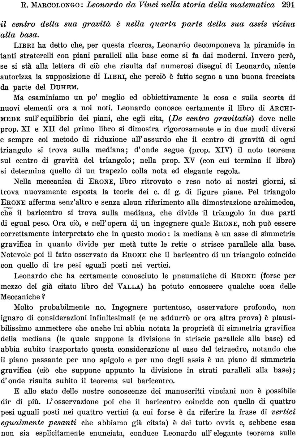 Invero però, se si sta aua lettera di ciò che risulta dai numerosi disegni di Leonardo, niente autorizza la supposizione di LIBRI, che perciò è fatto segno a una buona frecciata da parte del DUHEM.
