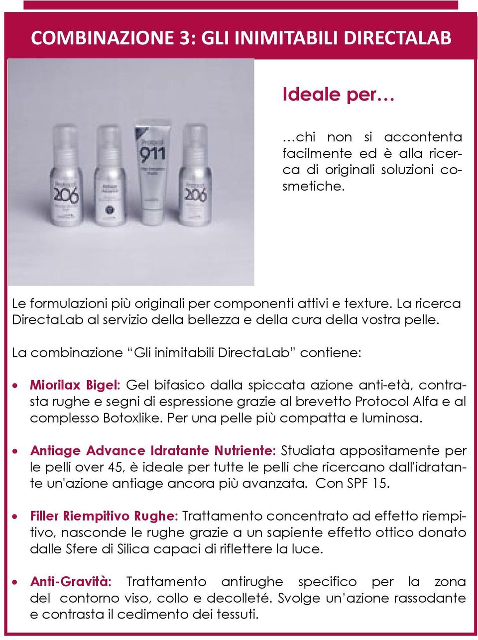 La combinazione Gli inimitabili DirectaLab contiene: Miorilax Bigel: Gel bifasico dalla spiccata azione anti-età, contrasta rughe e segni di espressione grazie al brevetto Protocol Alfa e al