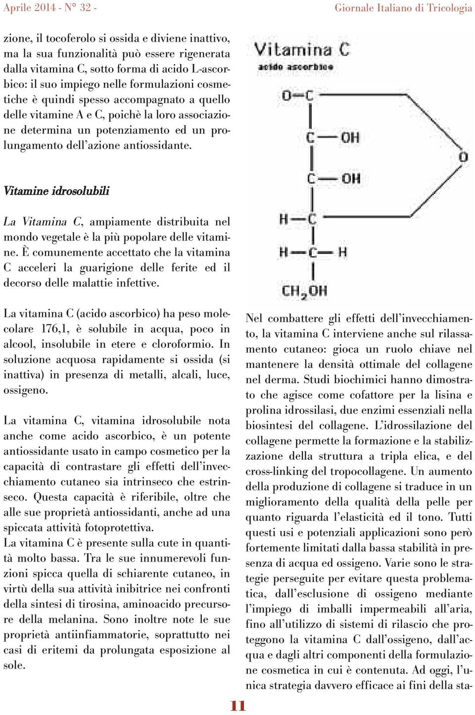 Vitamine idrosolubili La Vitamina C, ampiamente distribuita nel mondo vegetale è la più popolare delle vitamine.