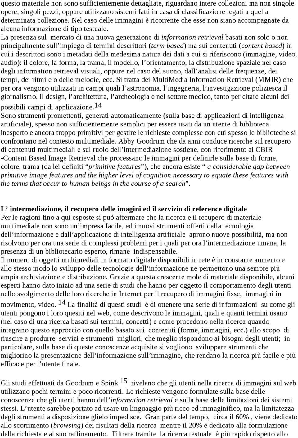 La presenza sul mercato di una nuova generazione di information retrieval basati non solo o non principalmente sull impiego di termini descrittori (term based) ma sui contenuti (content based) in cui