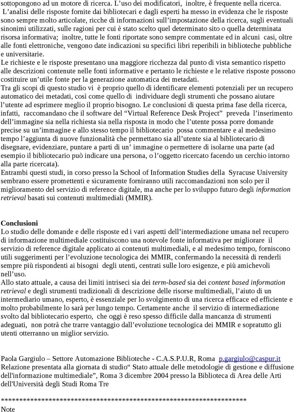 eventuali sinonimi utilizzati, sulle ragioni per cui è stato scelto quel determinato sito o quella determinata risorsa informativa; inoltre, tutte le fonti riportate sono sempre commentate ed in