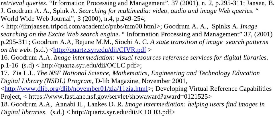 Information Processing and Management 37, (2001) p.295-311; Goodrum A.A, Bejune M.M., Siochi A. C. A state transition of image search patterns on the web. (s.d.) <http://quartz.syr.edu/dii/civr.