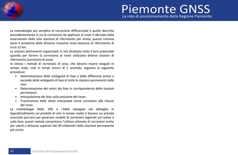 Le stazioni permanenti organizzate in reti sfruttano tutto il loro potenziale quando per fornire la correzione al rover utilizzano diverse stazioni di riferimento (correzioni di area).