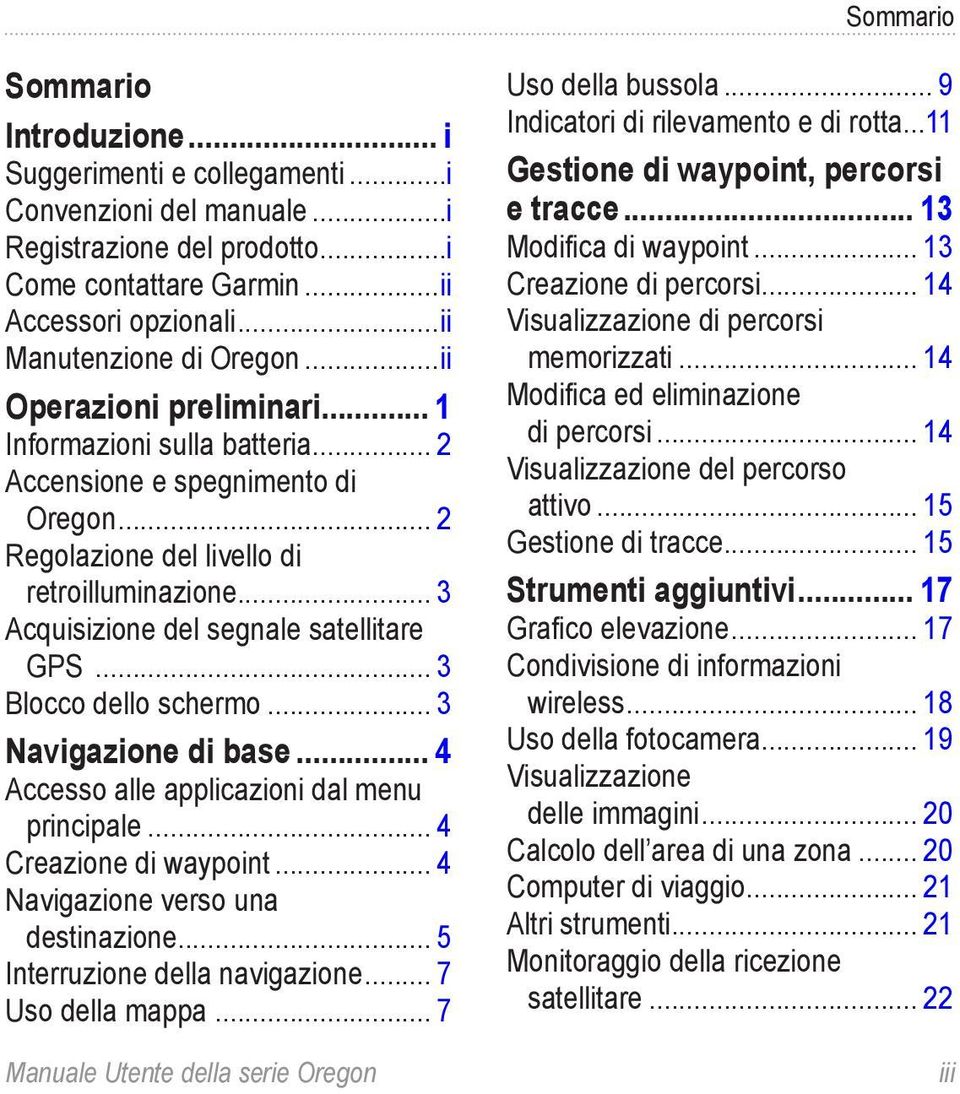 .. 3 Acquisizione del segnale satellitare GPS... 3 Blocco dello schermo... 3 Navigazione di base... 4 Accesso alle applicazioni dal menu principale... 4 Creazione di waypoint.