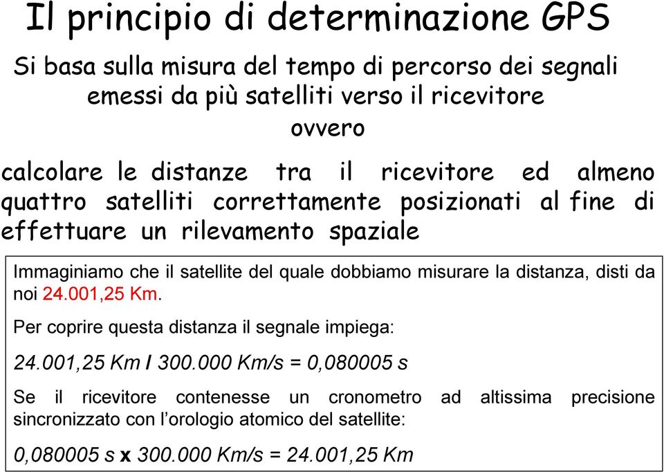 del quale dobbiamo misurare la distanza, disti da noi 24.001,25 Km. Per coprire questa distanza il segnale impiega: 24.001,25 Km / 300.