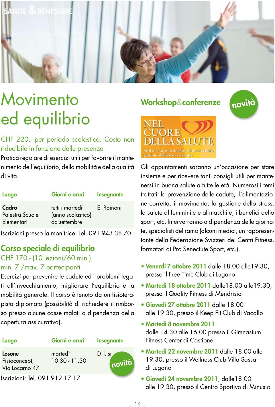 Insegnante Cadro tutti i martedì E. Rainoni Palestra Scuole (anno scolastico) Elementari da settembre Iscrizioni presso la monitrice: Tel. 091 943 38 70 Corso speciale di equilibrio CHF 170.