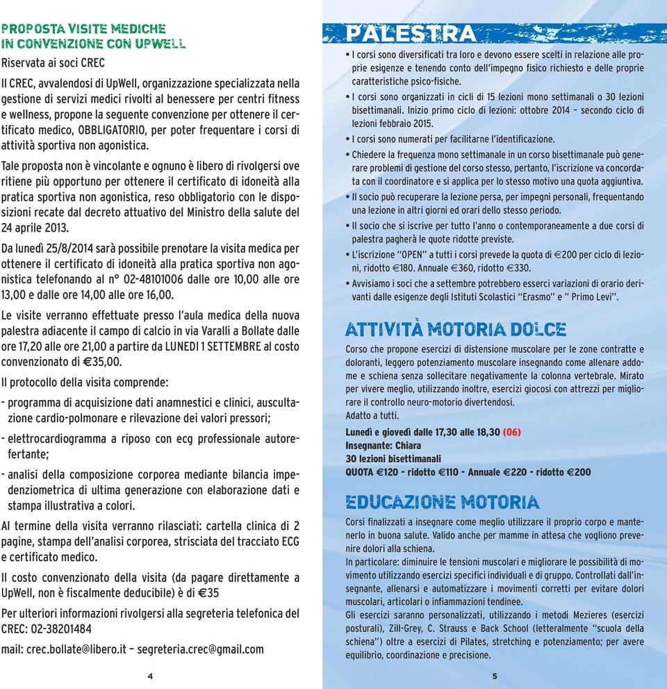 Tale proposta non è vincolante e ognuno è libero di rivolgersi ove ritiene più opportuno per ottenere il certificato di idoneità alla pratica sportiva non agonistica, reso obbligatorio con le