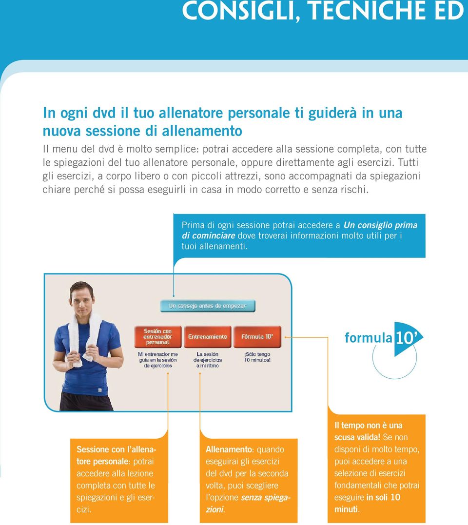 Tutti gli esercizi, a corpo libero o con piccoli attrezzi, sono accompagnati da spiegazioni chiare perché si possa eseguirli in casa in modo corretto e senza rischi.