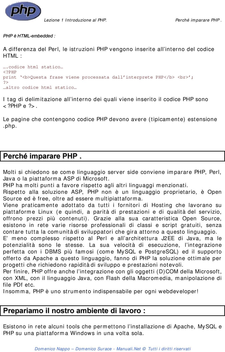 php. Perché imparare PHP. Molti si chiedono se come linguaggio server side conviene imparare PHP, Perl, Java o la piattaforma ASP di Microsoft.