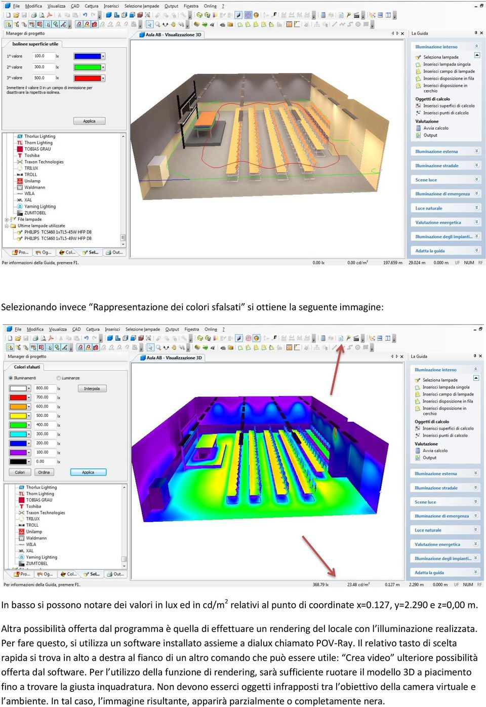 Per fare questo, si utilizza un software installato assieme a dialux chiamato POV-Ray.