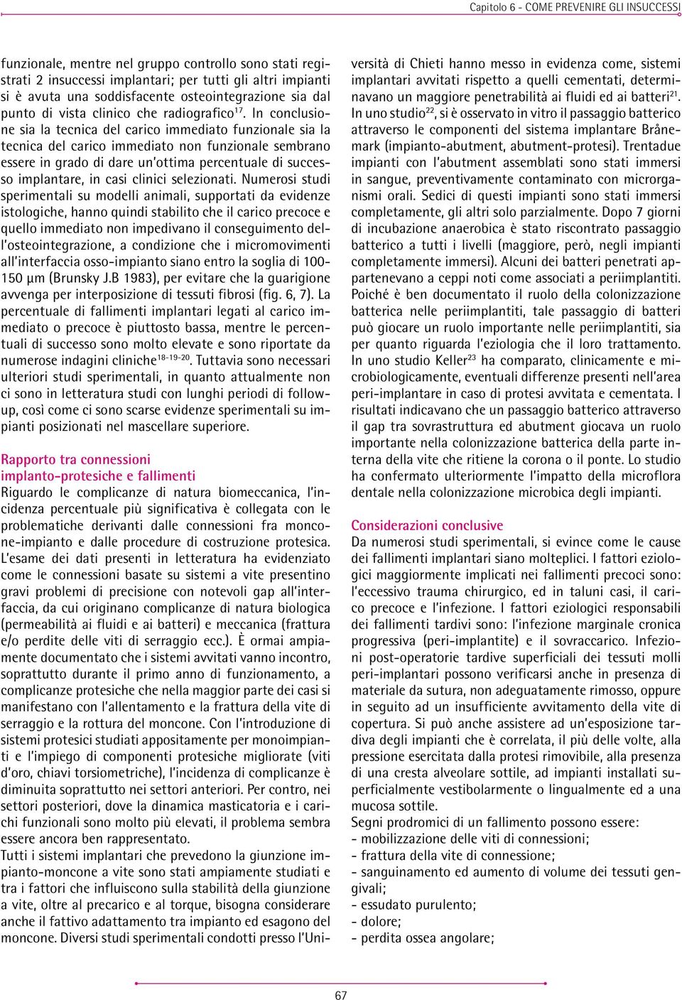 In conclusione sia la tecnica del carico immediato funzionale sia la tecnica del carico immediato non funzionale sembrano essere in grado di dare un ottima percentuale di successo implantare, in casi