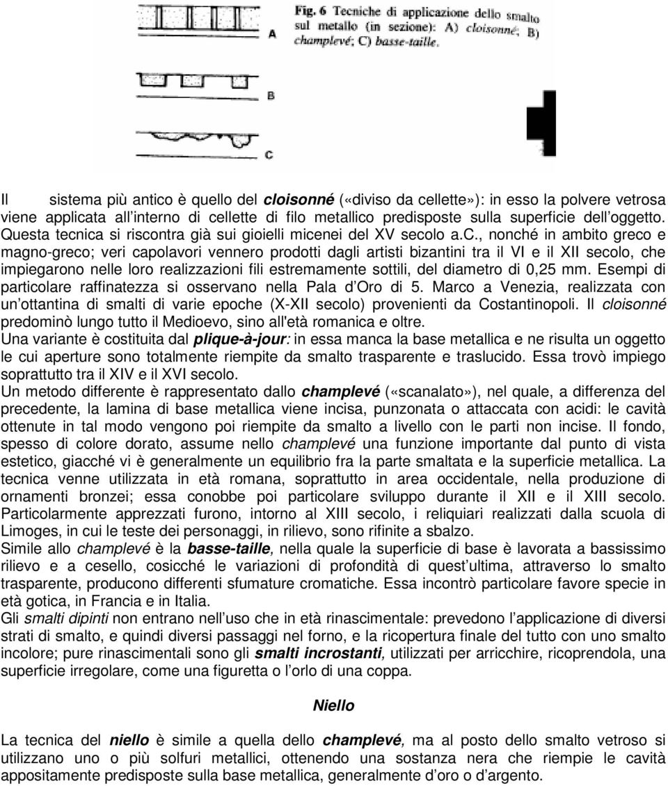 ica si riscontra già sui gioielli micenei del XV secolo a.c., nonché in ambito greco e magno-greco; veri capolavori vennero prodotti dagli artisti bizantini tra il VI e il XII secolo, che impiegarono