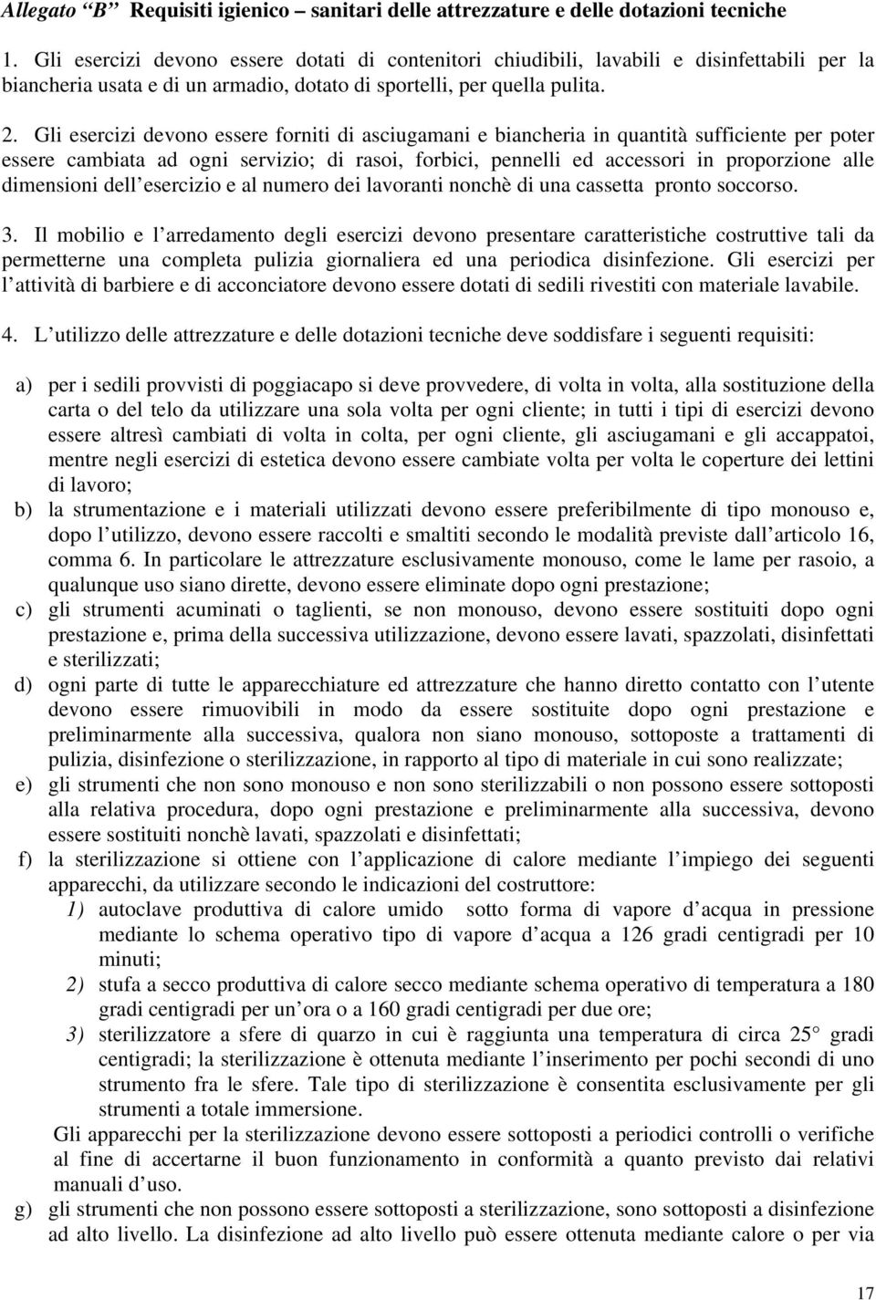 Gli esercizi devono essere forniti di asciugamani e biancheria in quantità sufficiente per poter essere cambiata ad ogni servizio; di rasoi, forbici, pennelli ed accessori in proporzione alle