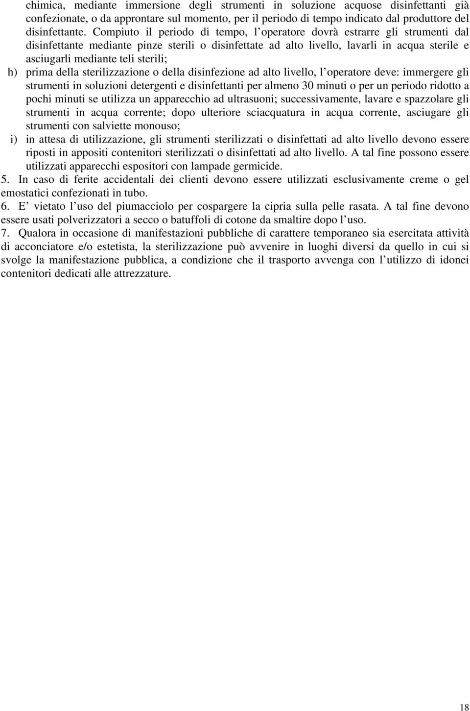 sterili; h) prima della sterilizzazione o della disinfezione ad alto livello, l operatore deve: immergere gli strumenti in soluzioni detergenti e disinfettanti per almeno 30 minuti o per un periodo