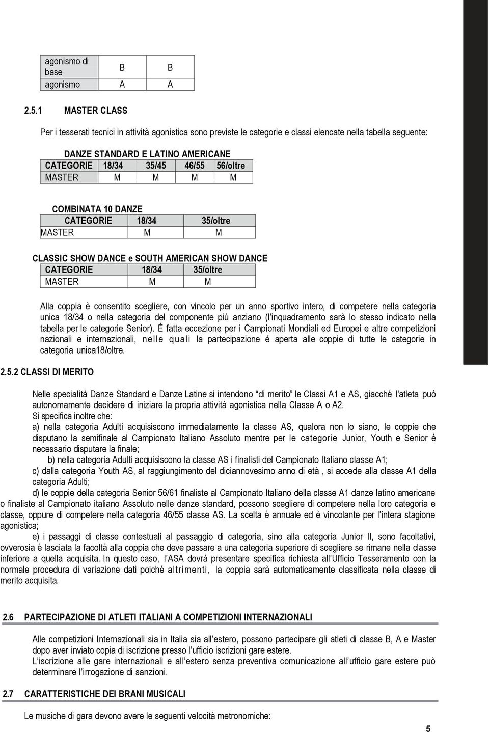 56/oltre MASTER M M M M COMBINATA 10 DANZE CATEGORIE 18/34 35/oltre MASTER 18/34 M M CLASSIC SHOW DANCE e SOUTH AMERICAN SHOW DANCE CATEGORIE 18/34 35/oltre MASTER M M Alla coppia è consentito