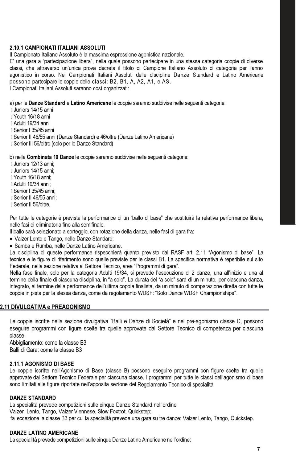 categoria per l anno agonistico in corso. Nei Campionati Italiani Assoluti delle discipline Danze Standard e Latino Americane possono partecipare le coppie delle classi: B2, B1, A, A2, A1, e AS.