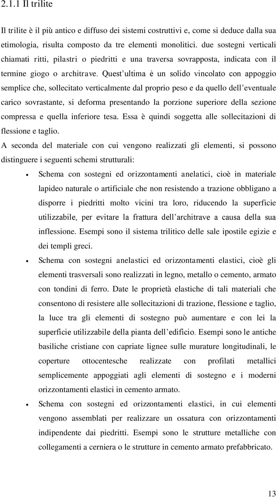 Quest ultima è un solido vincolato con appoggio semplice che, sollecitato verticalmente dal proprio peso e da quello dell eventuale carico sovrastante, si deforma presentando la porzione superiore