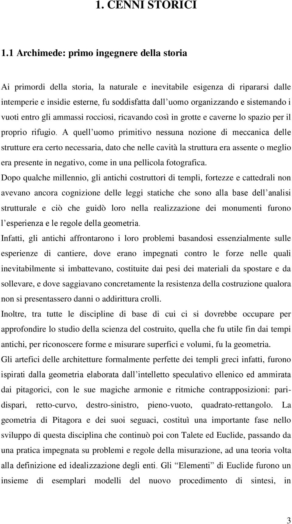 sistemando i vuoti entro gli ammassi rocciosi, ricavando così in grotte e caverne lo spazio per il proprio rifugio.