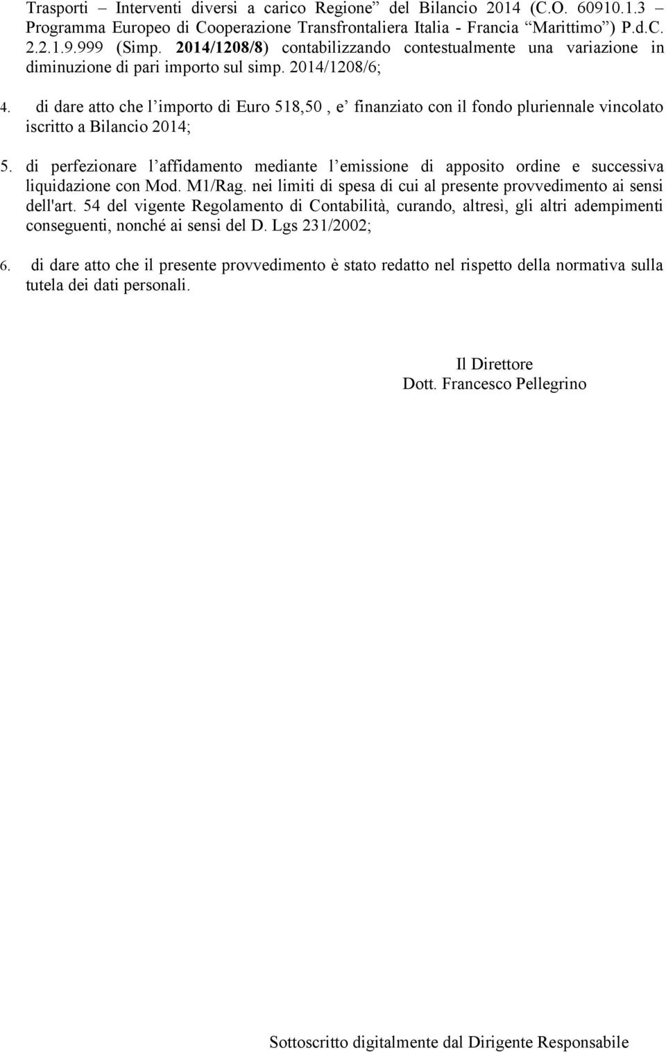 di dare atto che l importo di Euro 518,50, e finanziato con il fondo pluriennale vincolato iscritto a Bilancio 2014; 5.