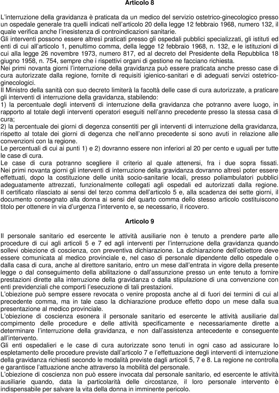 Gli interventi possono essere altresì praticati presso gli ospedali pubblici specializzati, gli istituti ed enti di cui all articolo 1, penultimo comma, della legge 12 febbraio 1968, n.