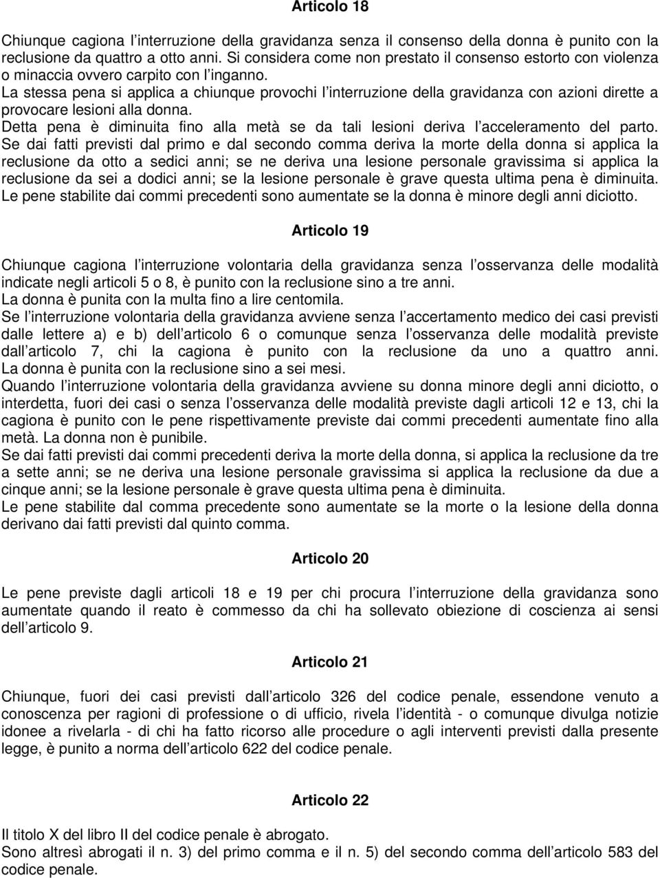 La stessa pena si applica a chiunque provochi l interruzione della gravidanza con azioni dirette a provocare lesioni alla donna.