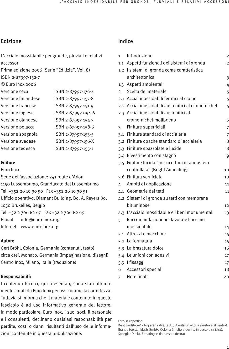 ISBN 2-87997-154-3 Versione polacca ISBN 2-87997-158-6 Versione spagnola ISBN 2-87997-153-5 Versione svedese ISBN 2-87997-156-X Versione tedesca ISBN 2-87997-155-1 Editore Euro Inox Sede dell