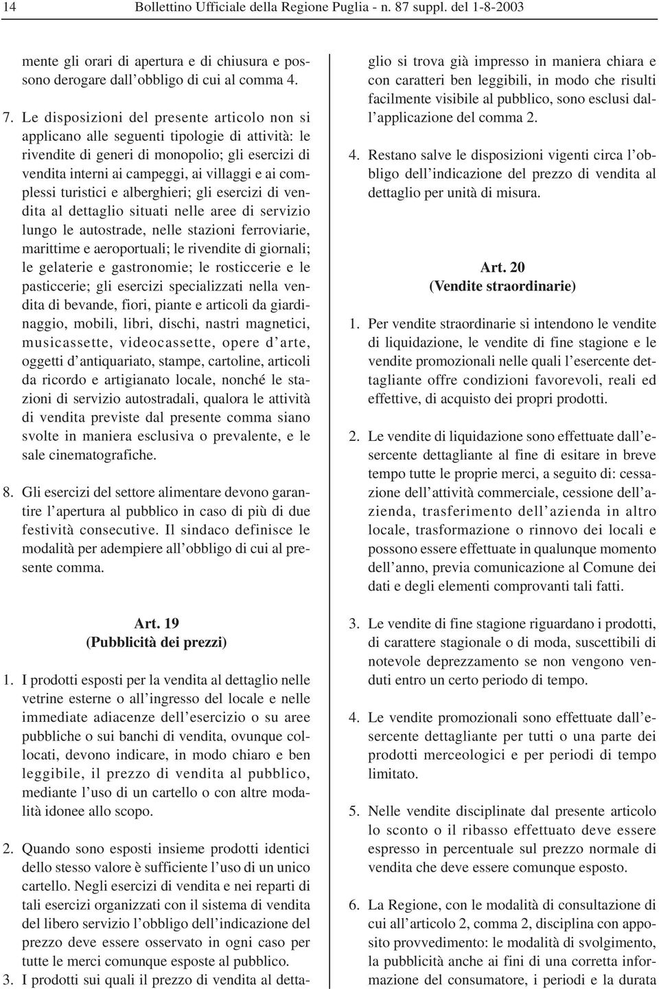 complessi turistici e alberghieri; gli esercizi di vendita al dettaglio situati nelle aree di servizio lungo le autostrade, nelle stazioni ferroviarie, marittime e aeroportuali; le rivendite di