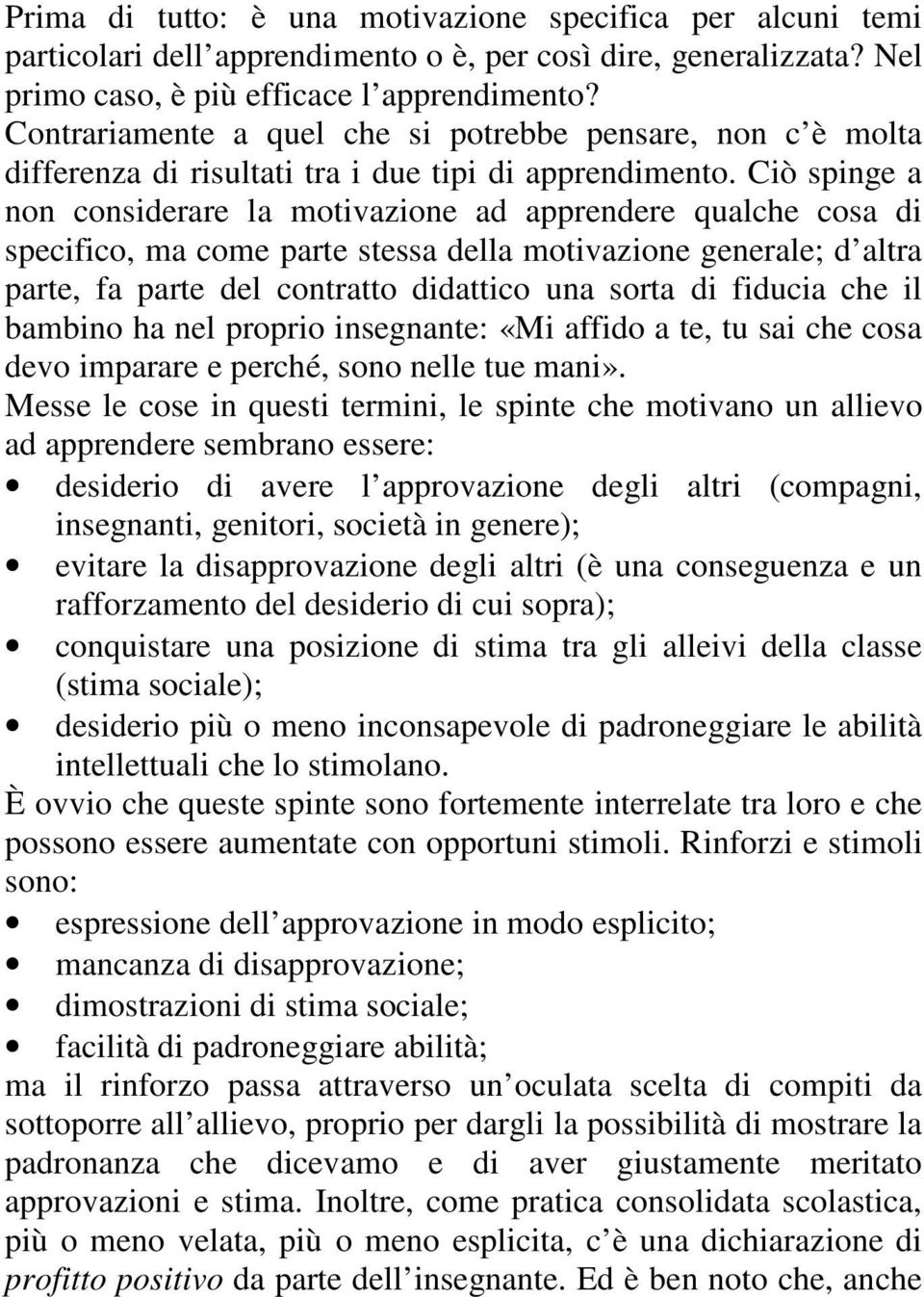 Ciò spinge a non considerare la motivazione ad apprendere qualche cosa di specifico, ma come parte stessa della motivazione generale; d altra parte, fa parte del contratto didattico una sorta di