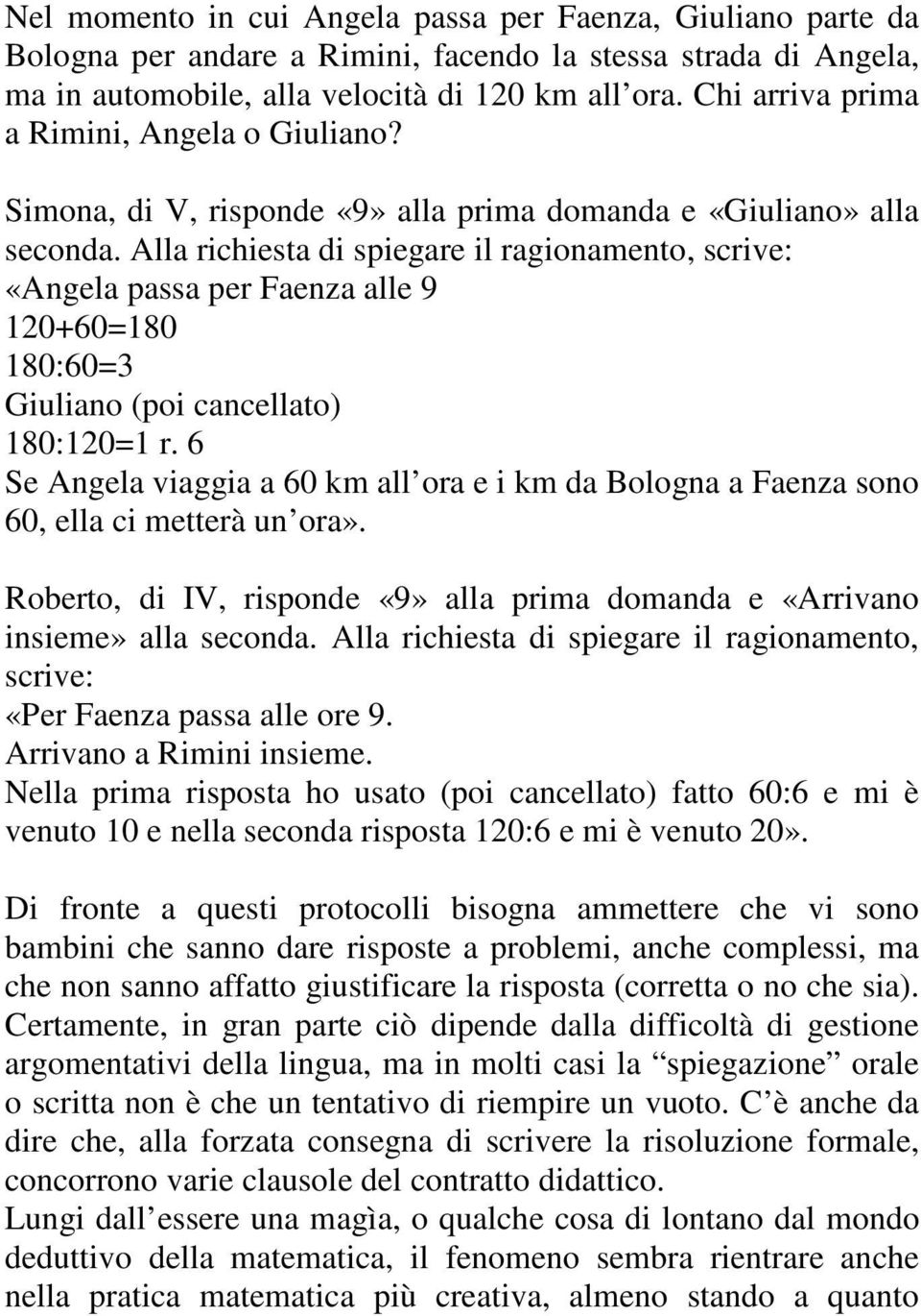 Alla richiesta di spiegare il ragionamento, scrive: «Angela passa per Faenza alle 9 120+60=180 180:60=3 Giuliano (poi cancellato) 180:120=1 r.